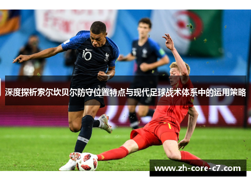 深度探析索尔坎贝尔防守位置特点与现代足球战术体系中的运用策略