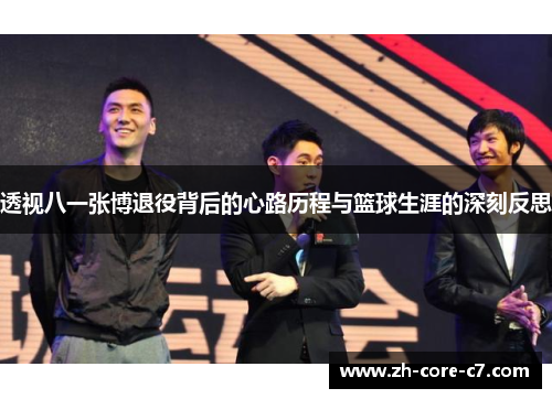 透视八一张博退役背后的心路历程与篮球生涯的深刻反思
