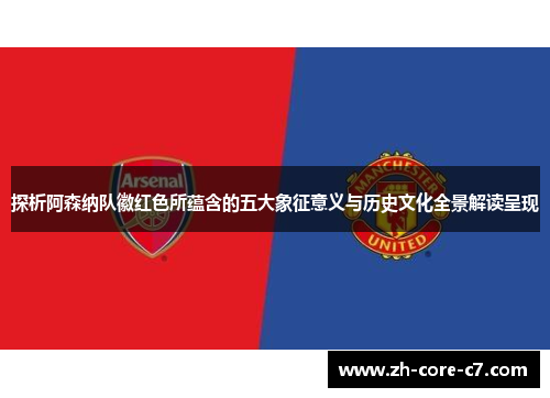 探析阿森纳队徽红色所蕴含的五大象征意义与历史文化全景解读呈现