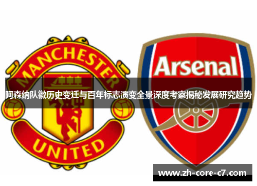 阿森纳队徽历史变迁与百年标志演变全景深度考察揭秘发展研究趋势