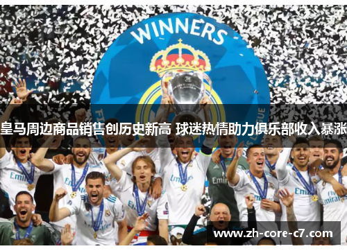 皇马周边商品销售创历史新高 球迷热情助力俱乐部收入暴涨